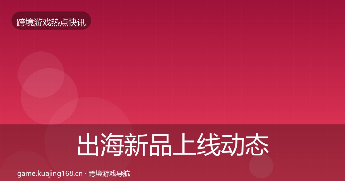 出海新品上线事件深度解读入门到进阶·第298篇