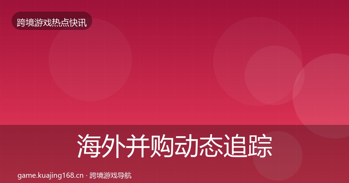海外并购事件深度解读全攻略·第299篇
