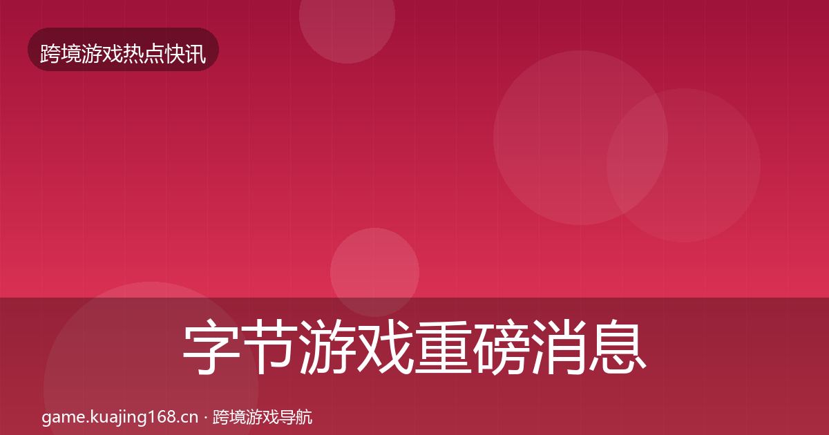 字节游戏一周盘点实践指南·第307篇