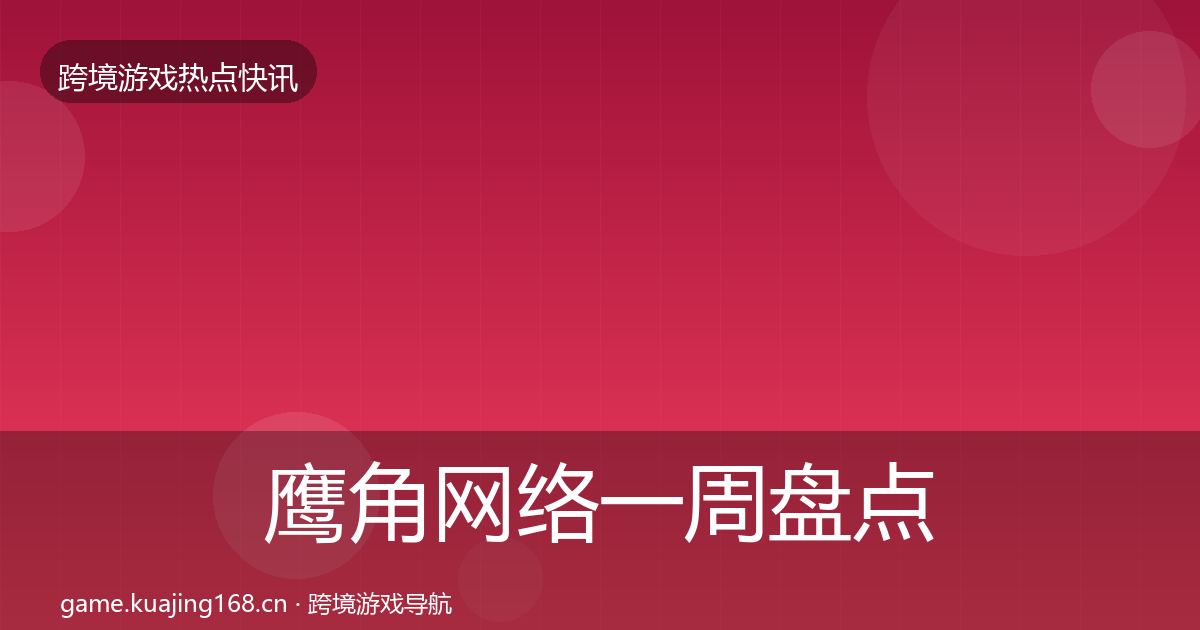 鹰角网络突发速报要点梳理·第312篇