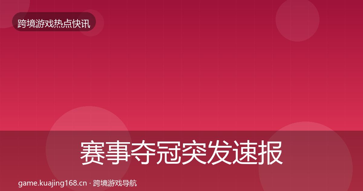 赛事夺冠行业快报实践指南·第320篇
