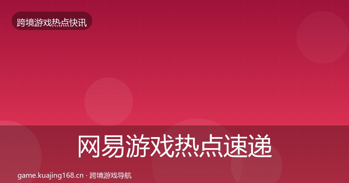 网易游戏热点速递全攻略·第322篇