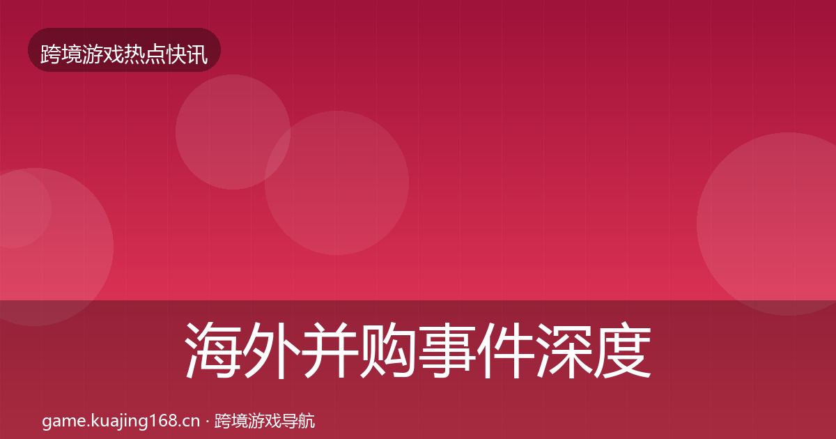 海外并购事件深度解读全攻略·第339篇