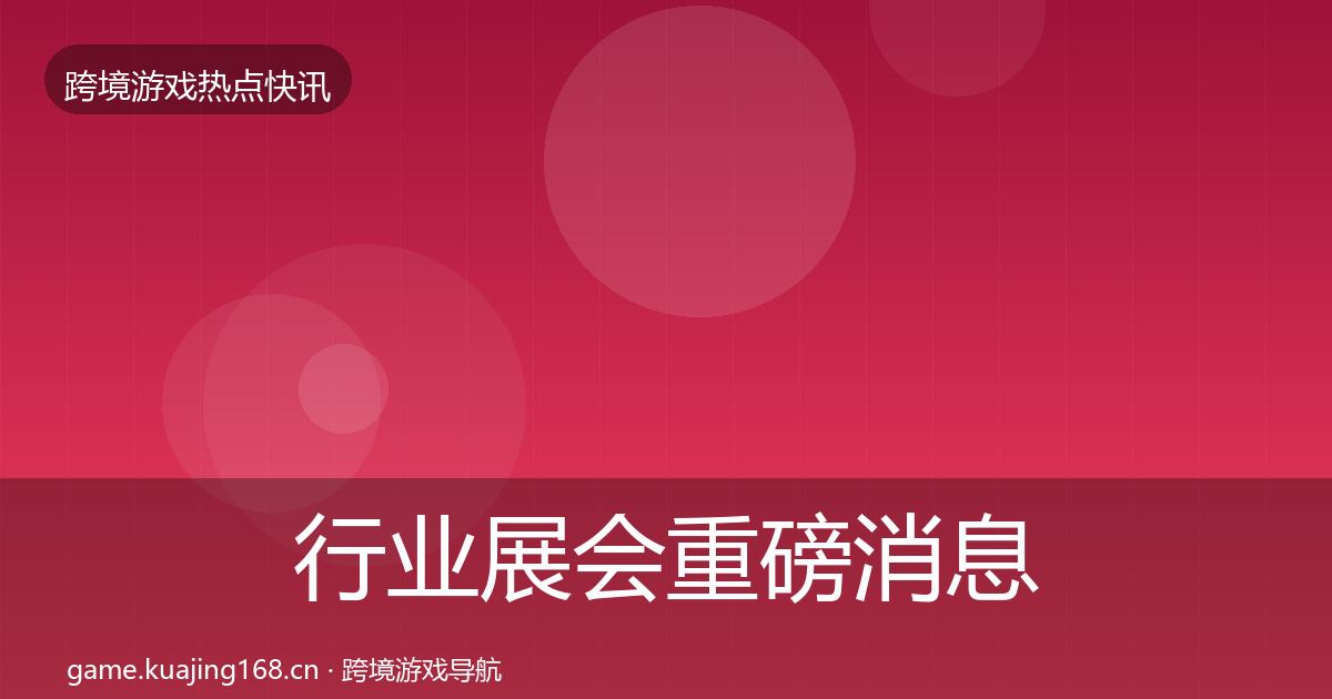 行业展会重磅消息要点梳理·第344篇