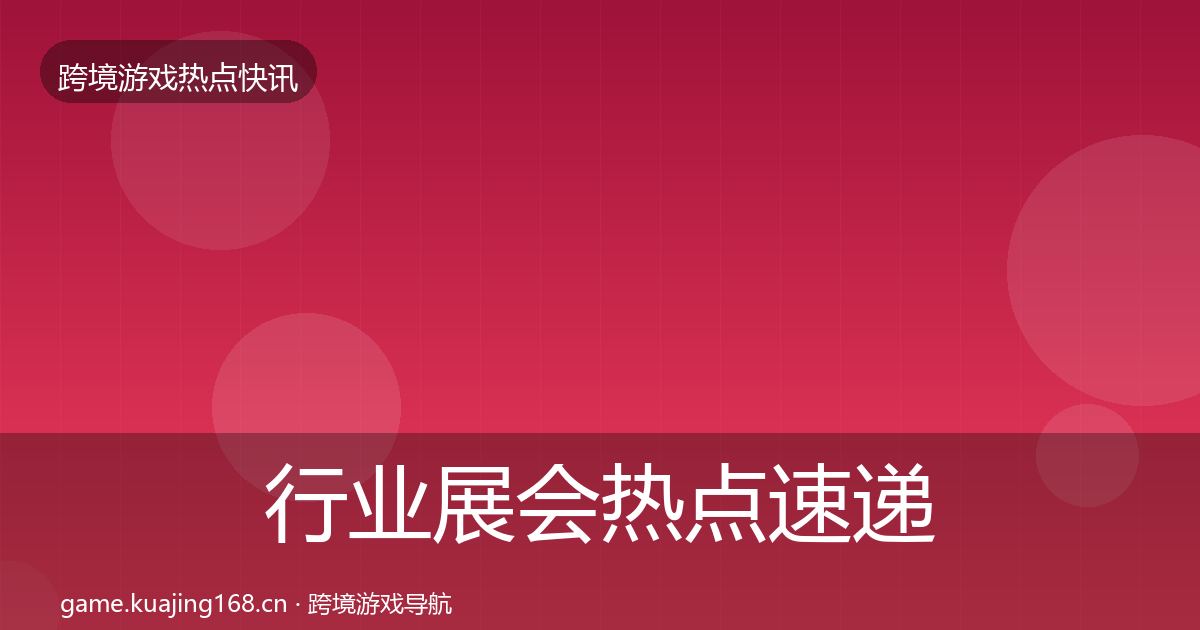 行业展会热点速递要点梳理·第364篇