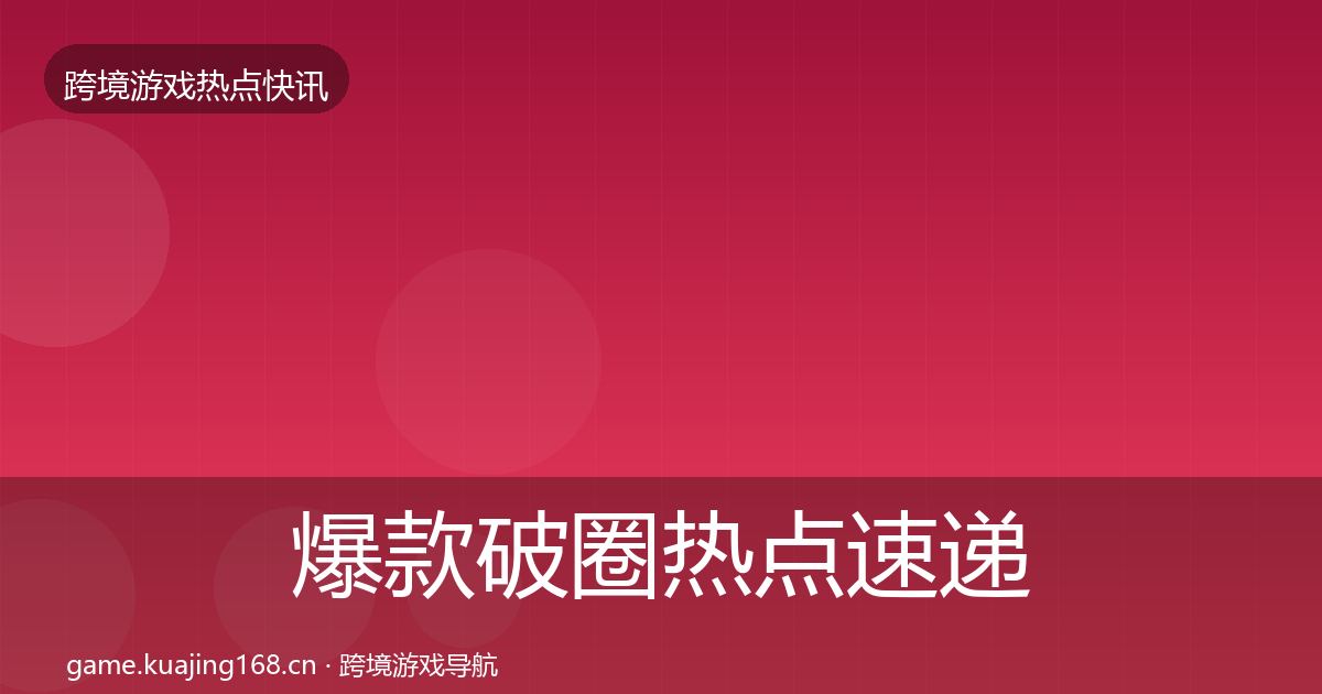 爆款破圈热点速递全攻略·第365篇