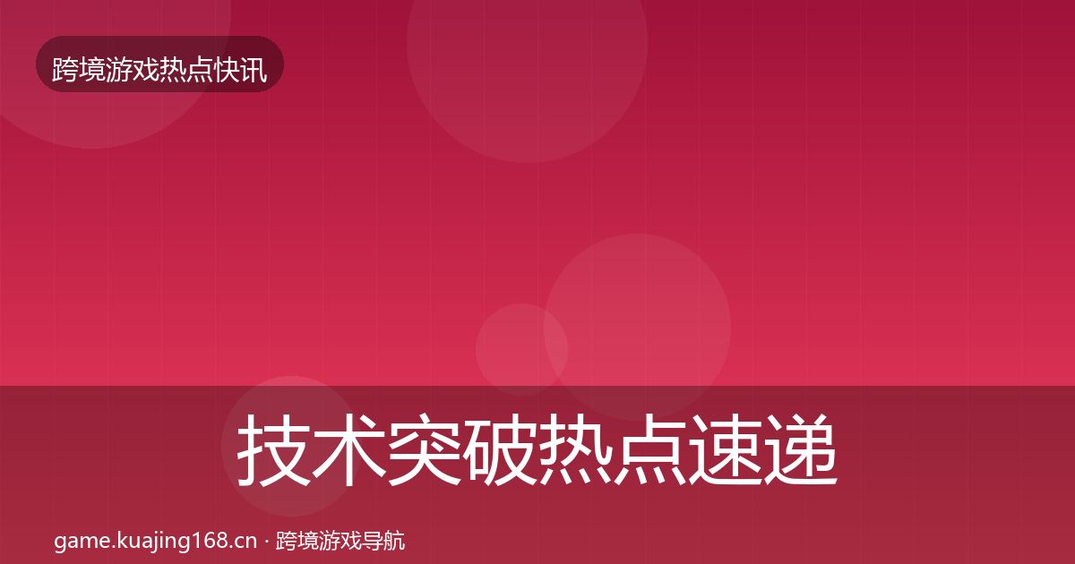 技术突破热点速递要点梳理·第365篇