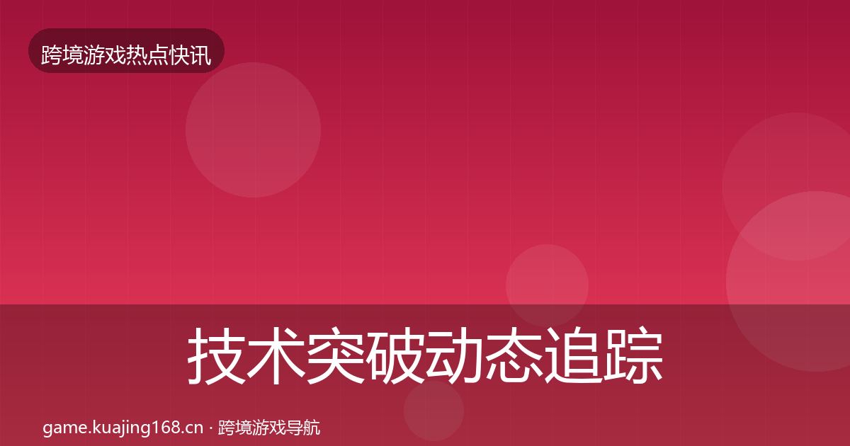技术突破动态追踪要点梳理·第375篇
