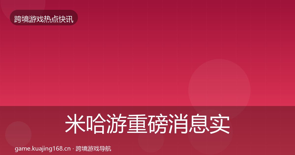 米哈游重磅消息实践指南·第381篇