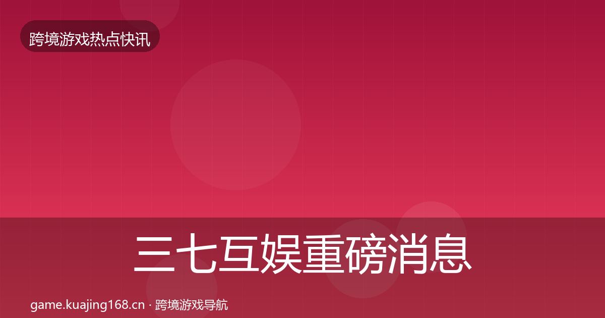 三七互娱重磅消息入门到进阶·第381篇