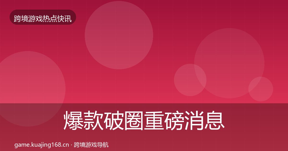 爆款破圈重磅消息全攻略·第385篇