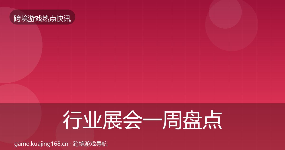行业展会一周盘点要点梳理·第389篇