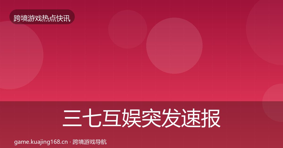 三七互娱突发速报入门到进阶·第391篇