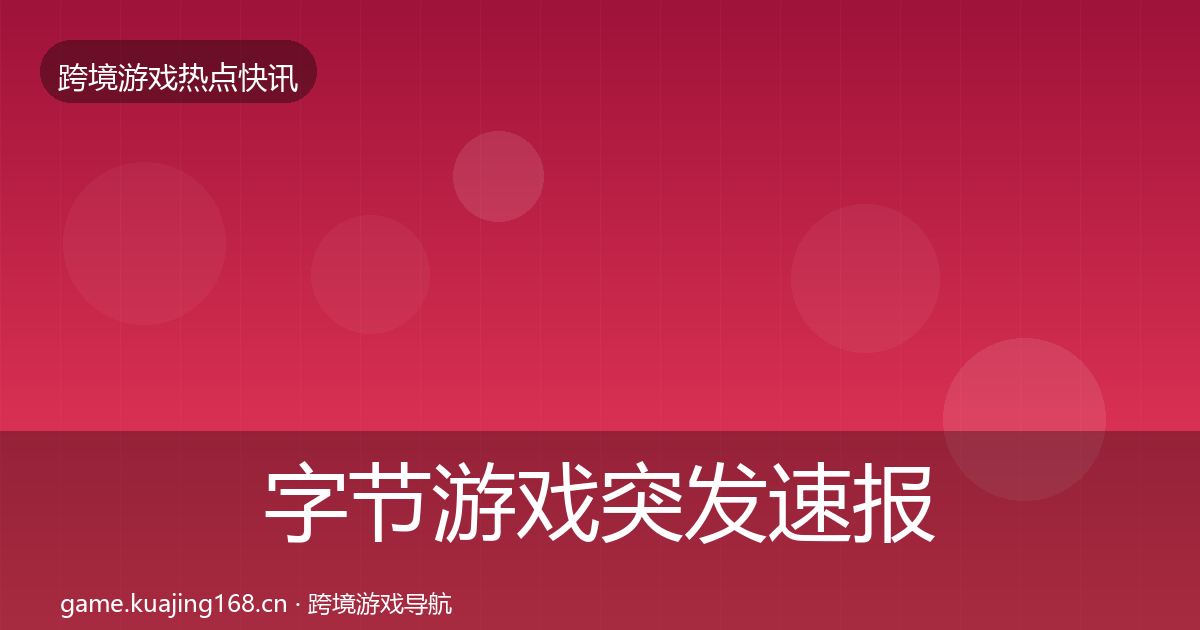 字节游戏突发速报实践指南·第392篇