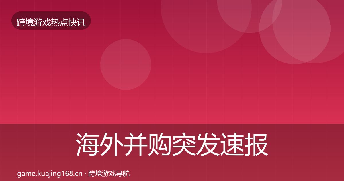海外并购突发速报全攻略·第394篇