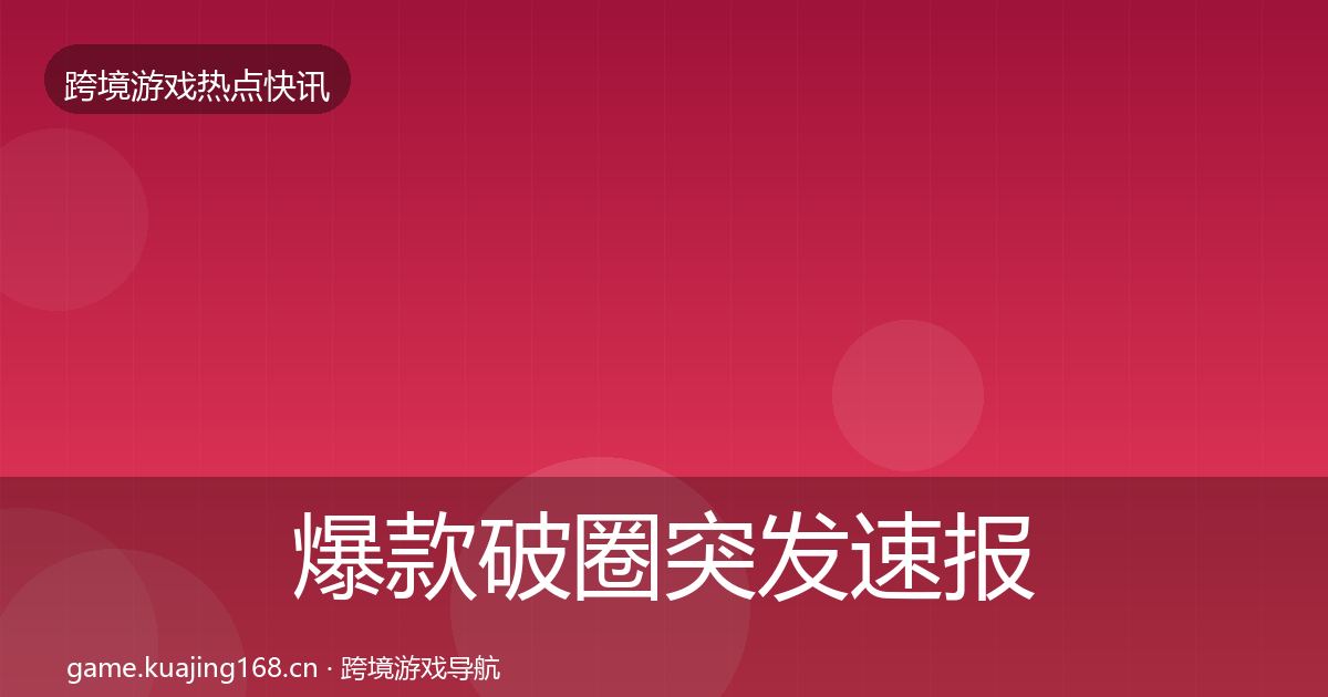 爆款破圈突发速报全攻略·第395篇