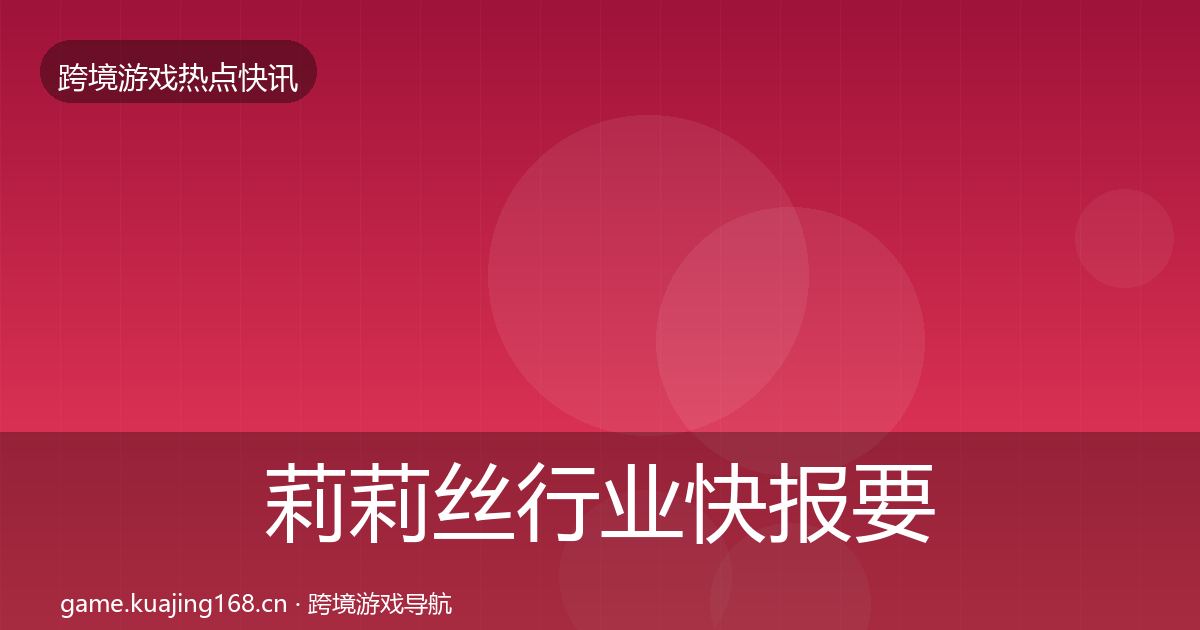 莉莉丝行业快报要点梳理·第396篇