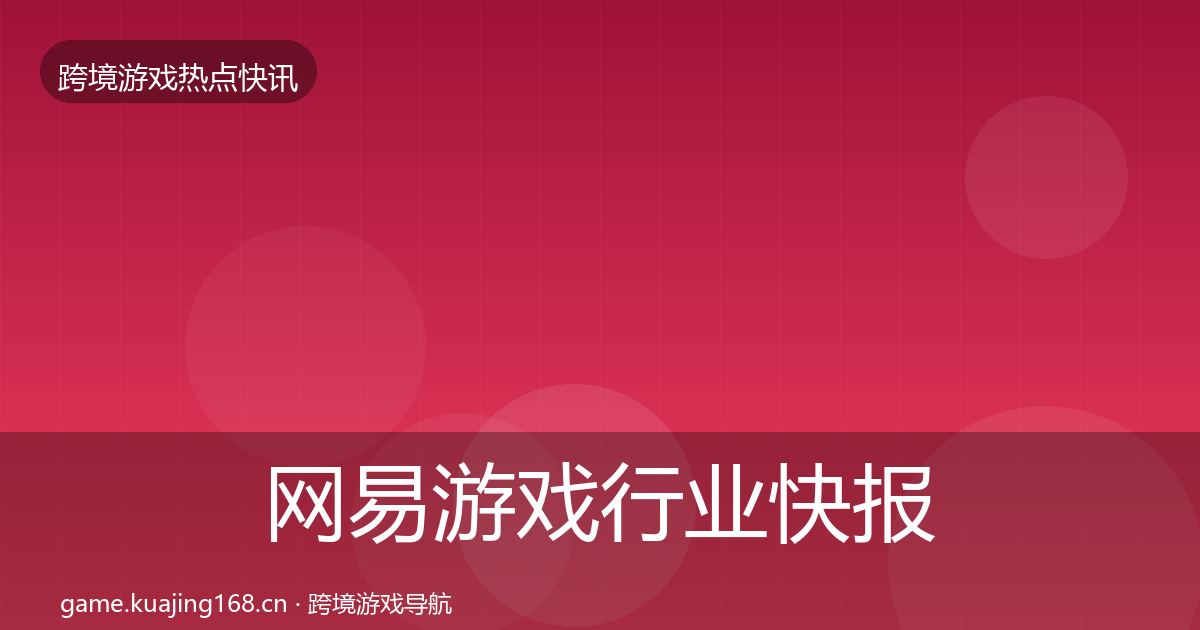 网易游戏行业快报全攻略·第397篇