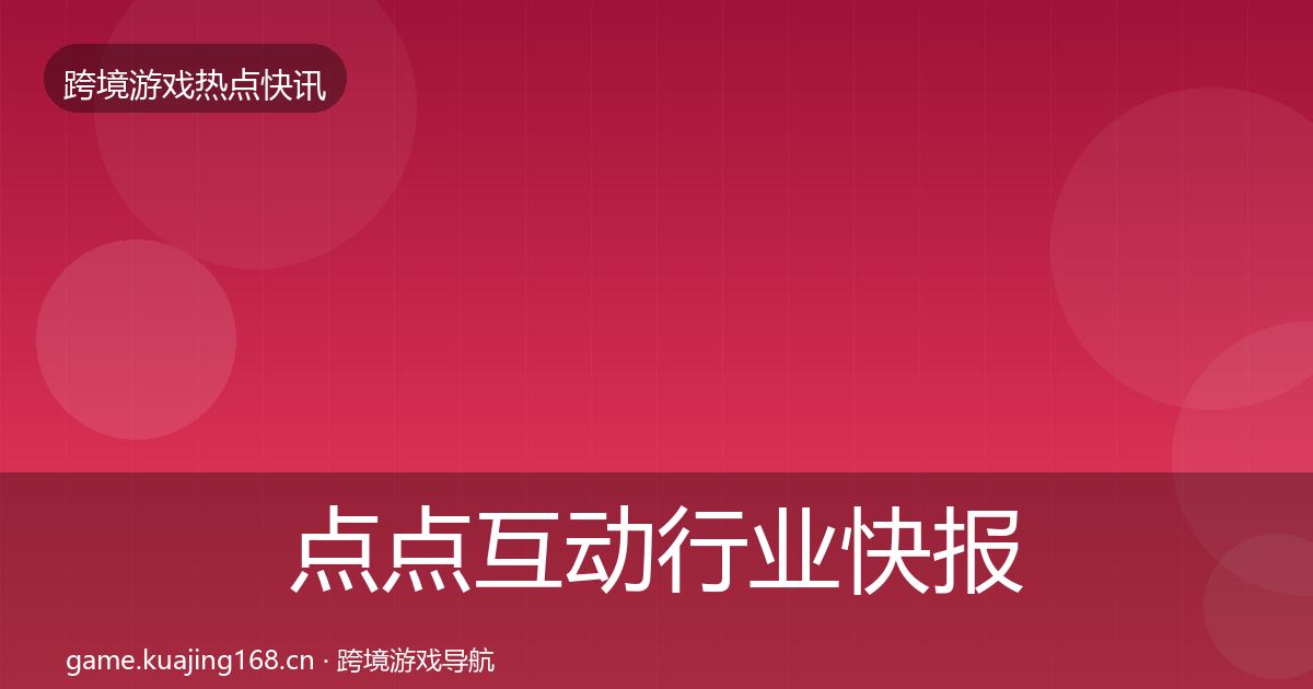 点点互动行业快报全攻略·第398篇