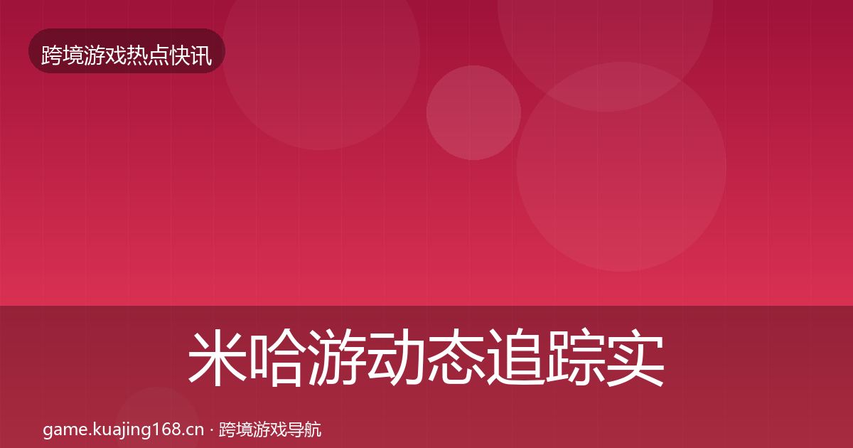 米哈游动态追踪实践指南·第411篇