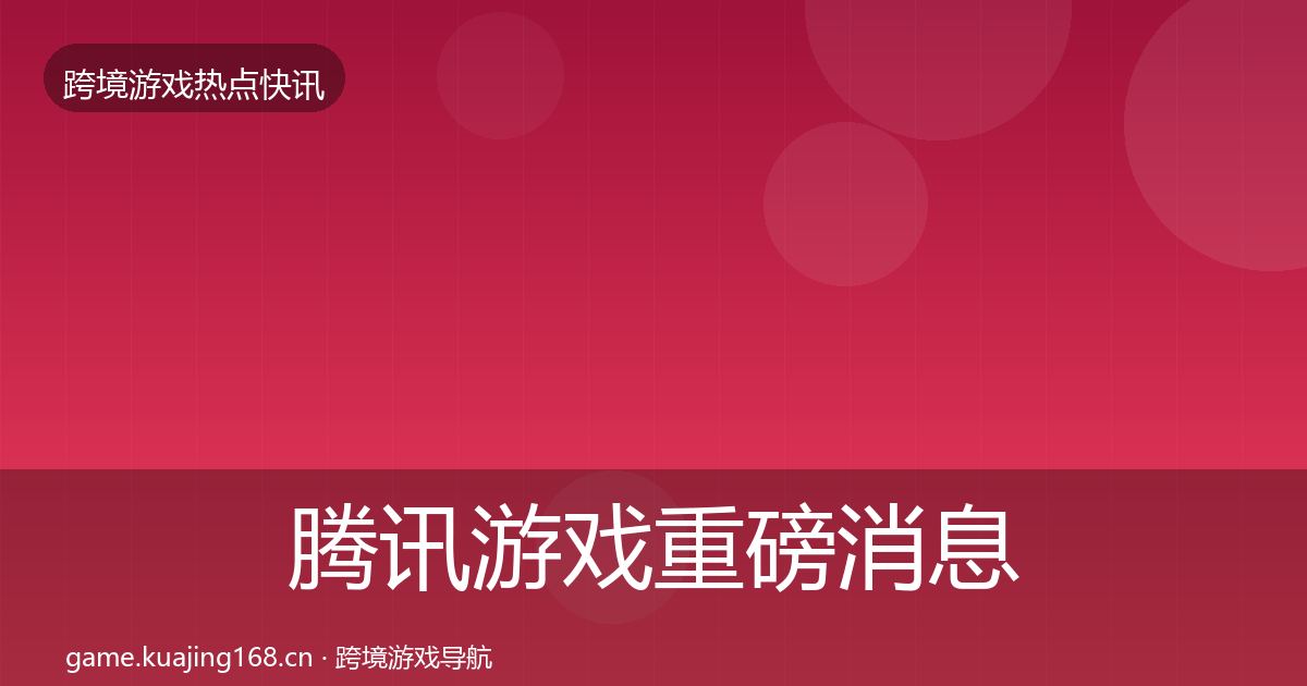 腾讯游戏重磅消息全攻略·第421篇