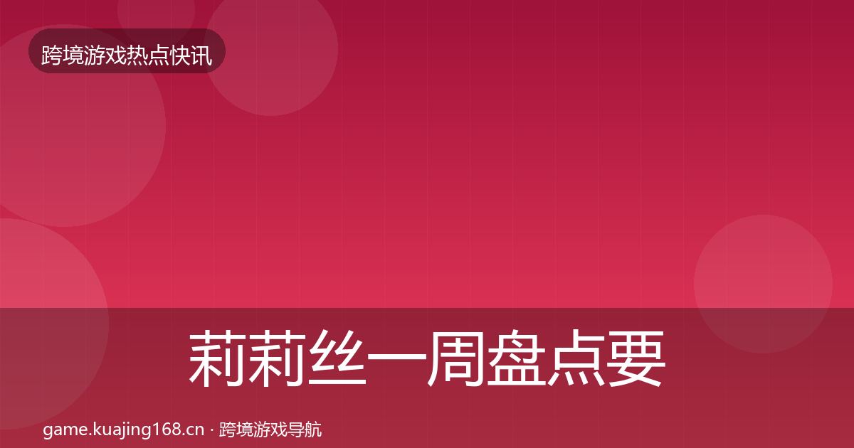 莉莉丝一周盘点要点梳理·第426篇