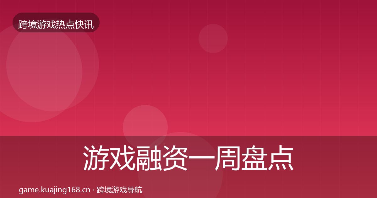 游戏融资一周盘点实践指南·第429篇