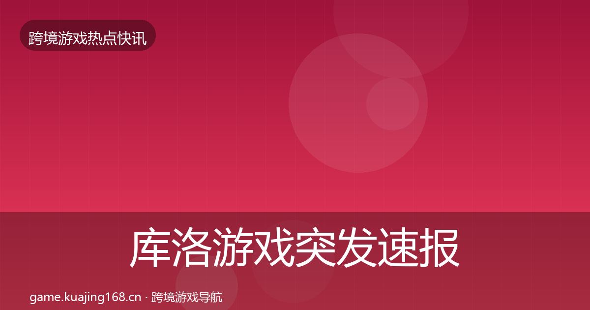 库洛游戏突发速报入门到进阶·第432篇