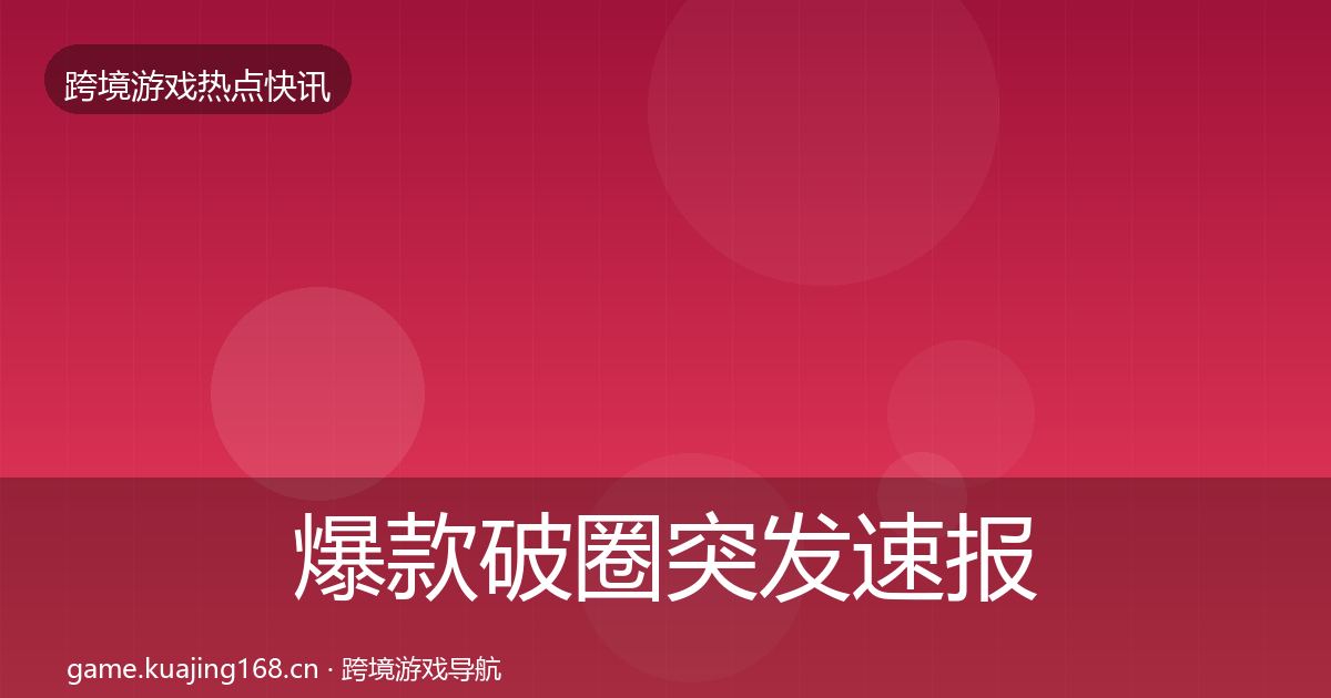 爆款破圈突发速报全攻略·第435篇