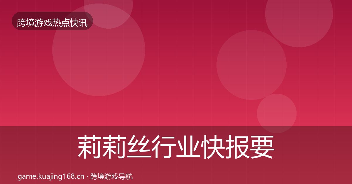 莉莉丝行业快报要点梳理·第436篇