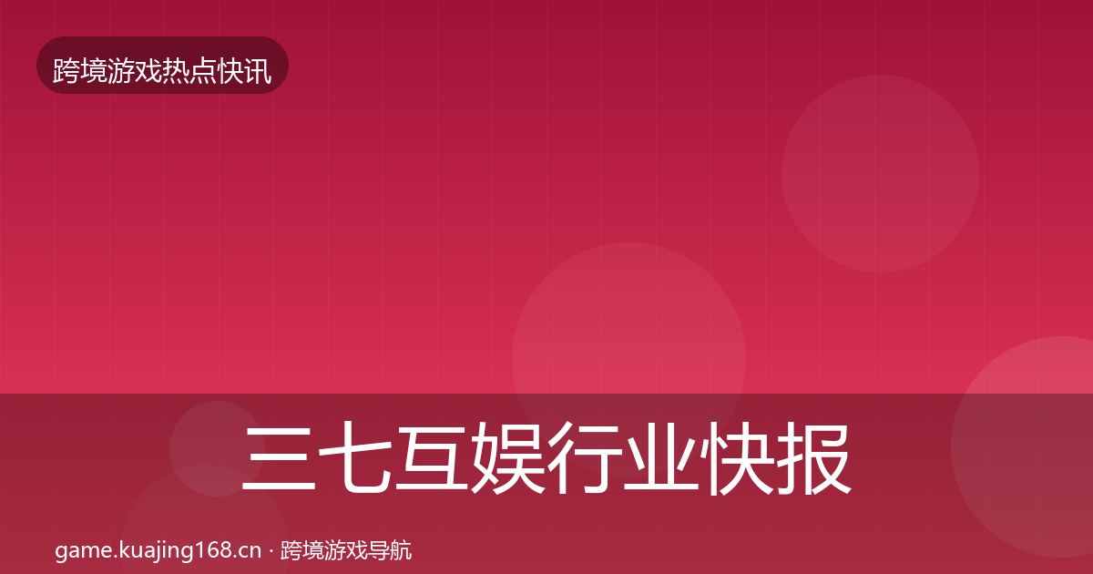 三七互娱行业快报入门到进阶·第436篇