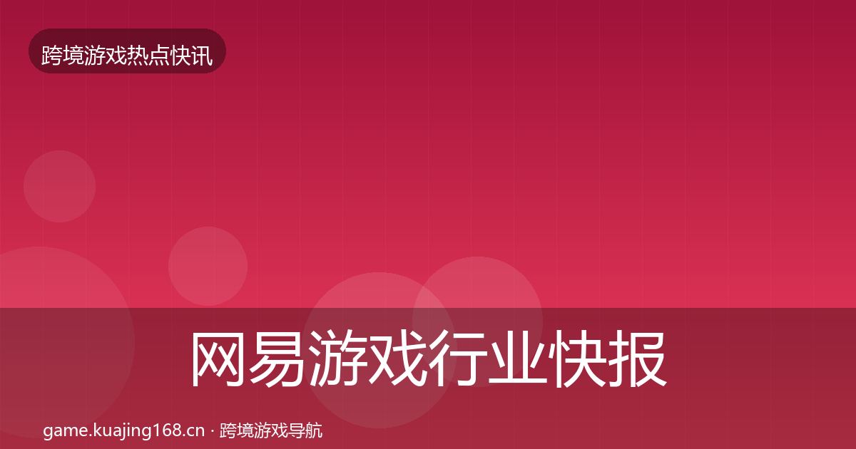 网易游戏行业快报全攻略·第437篇