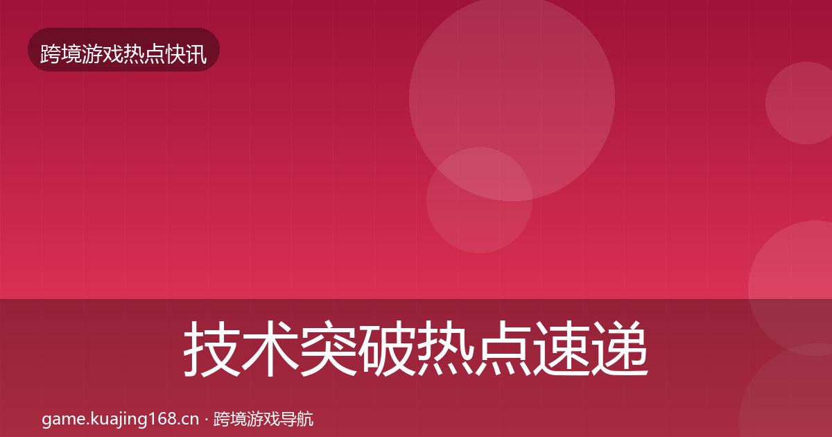 技术突破热点速递要点梳理·第445篇