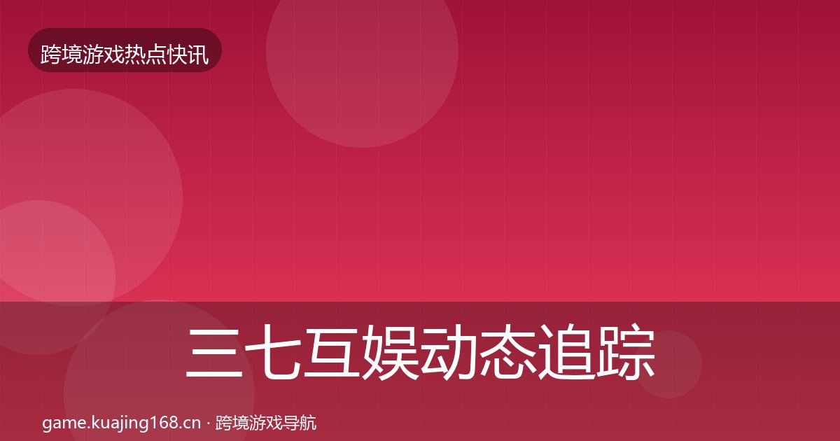 三七互娱动态追踪入门到进阶·第571篇