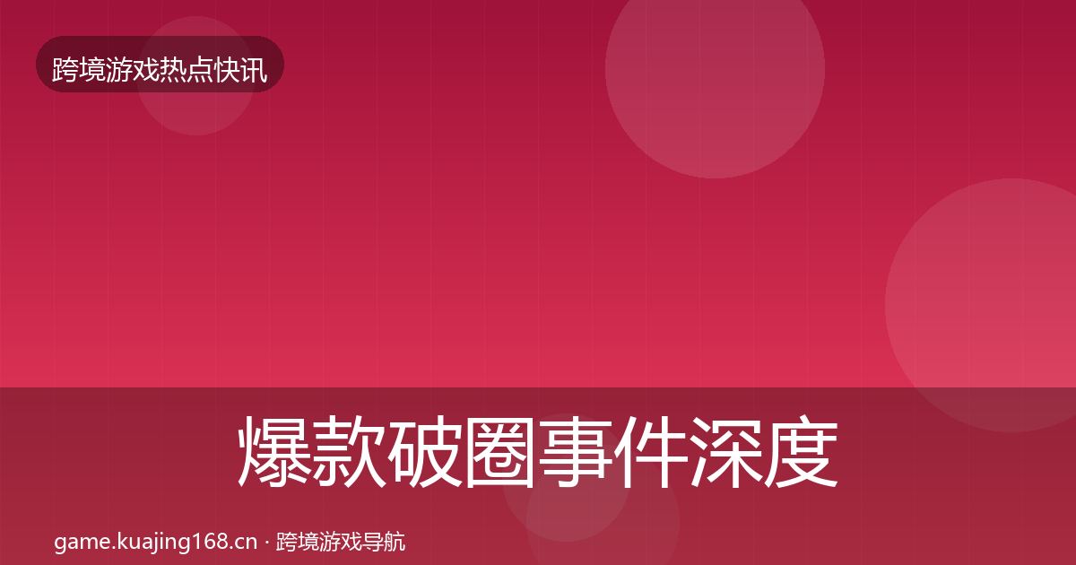 爆款破圈事件深度解读全攻略·第580篇