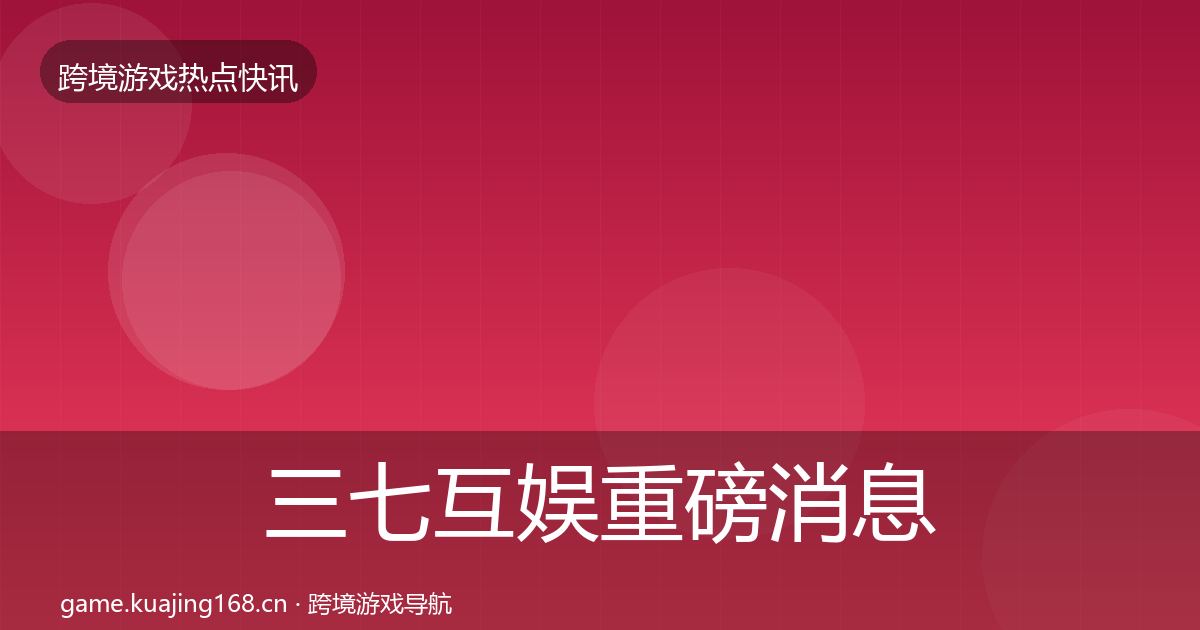三七互娱重磅消息入门到进阶·第581篇