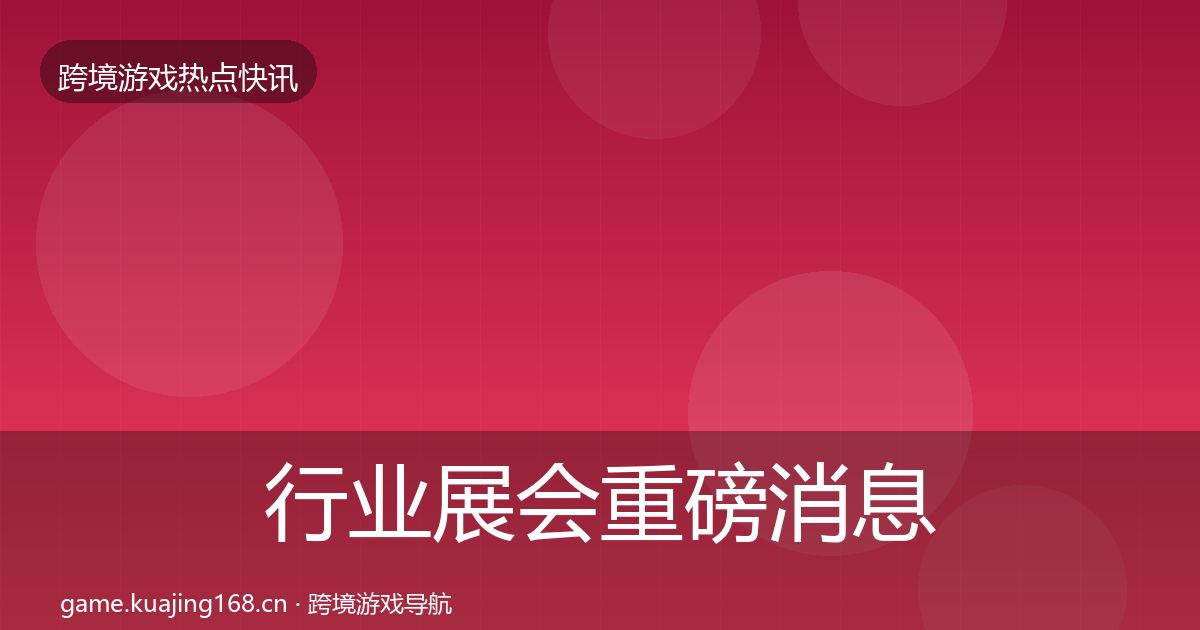 行业展会重磅消息要点梳理·第584篇