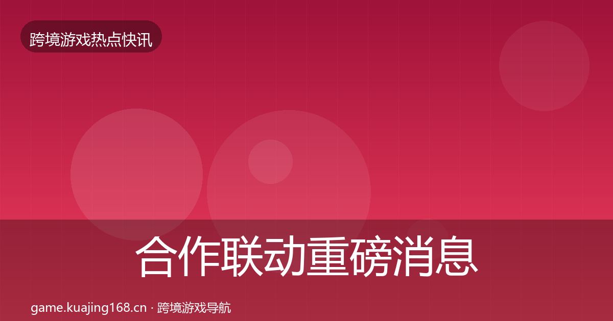 合作联动重磅消息入门到进阶·第585篇