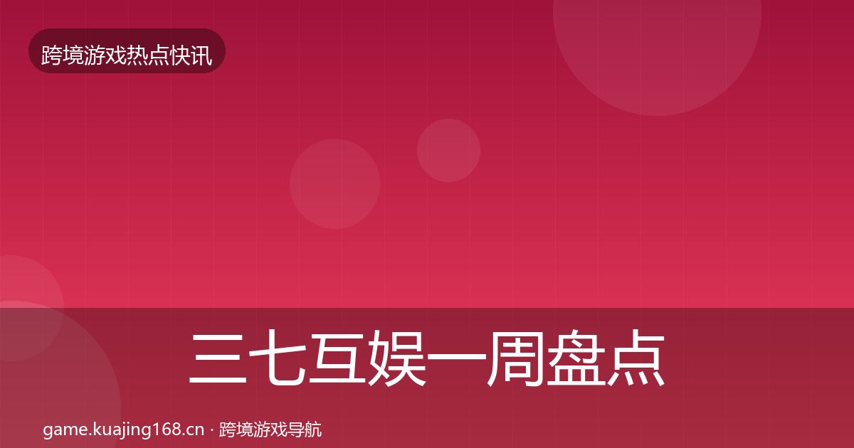 三七互娱一周盘点入门到进阶·第586篇