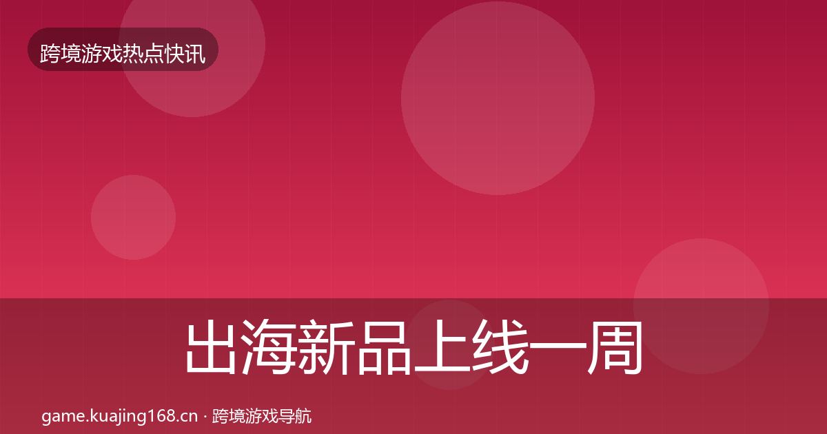出海新品上线一周盘点入门到进阶·第588篇