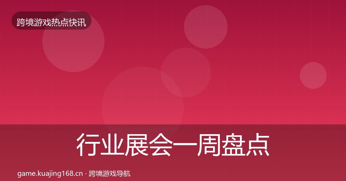 行业展会一周盘点要点梳理·第589篇