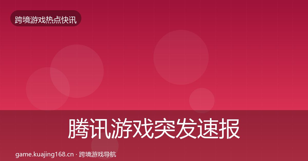 腾讯游戏突发速报全攻略·第591篇