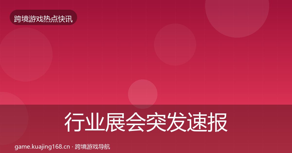 行业展会突发速报要点梳理·第594篇