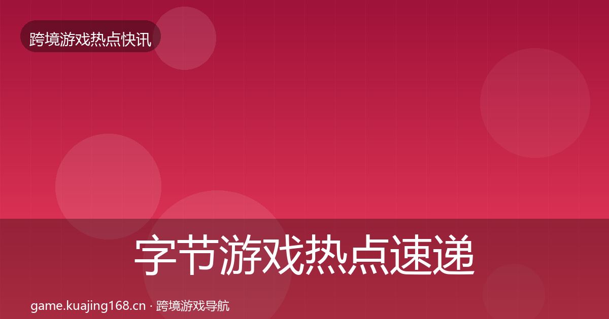 字节游戏热点速递实践指南·第602篇