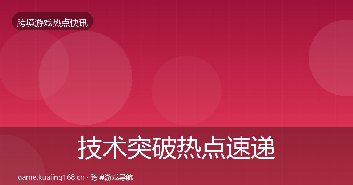 技术突破热点速递要点梳理·第605篇