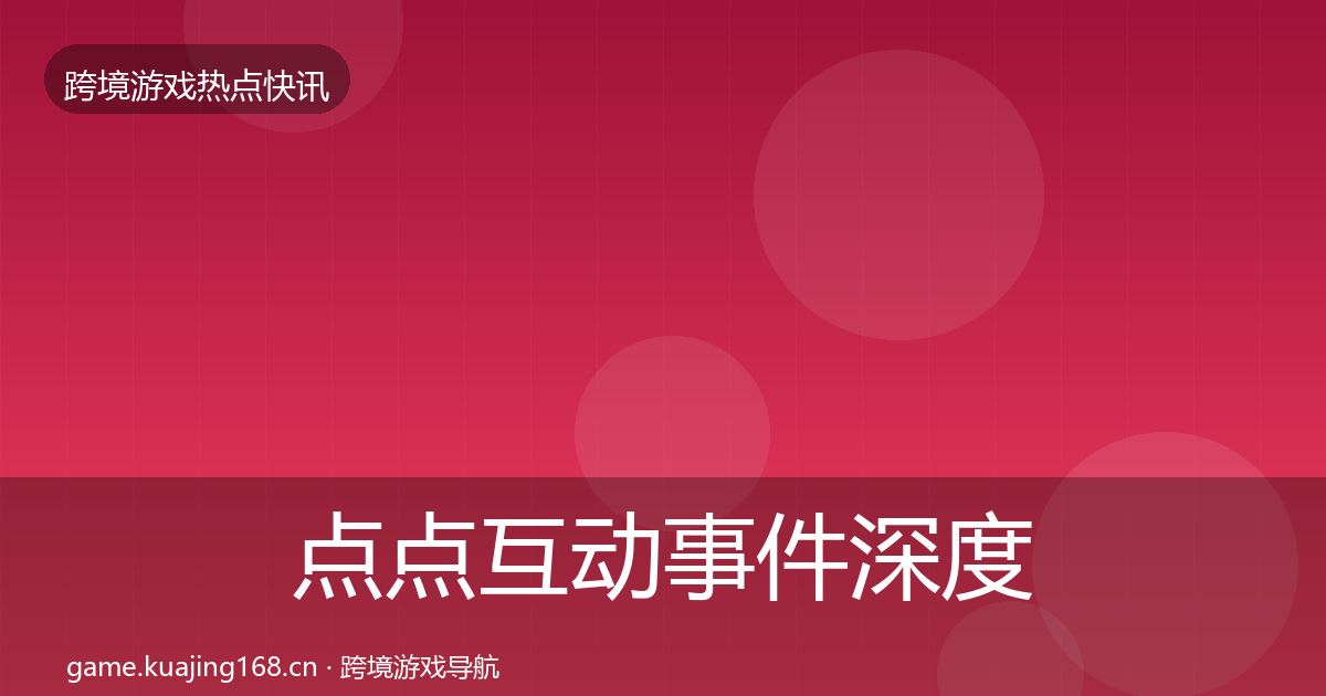 点点互动事件深度解读全攻略·第618篇