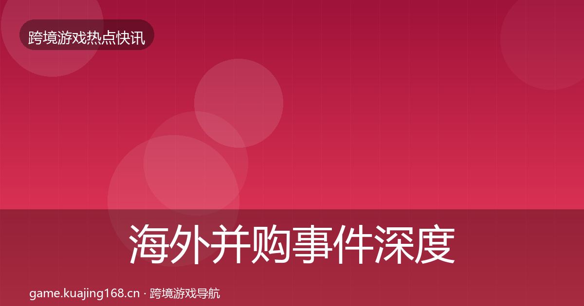 海外并购事件深度解读全攻略·第619篇