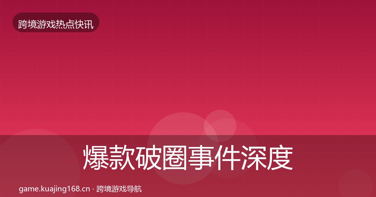 爆款破圈事件深度解读全攻略·第620篇