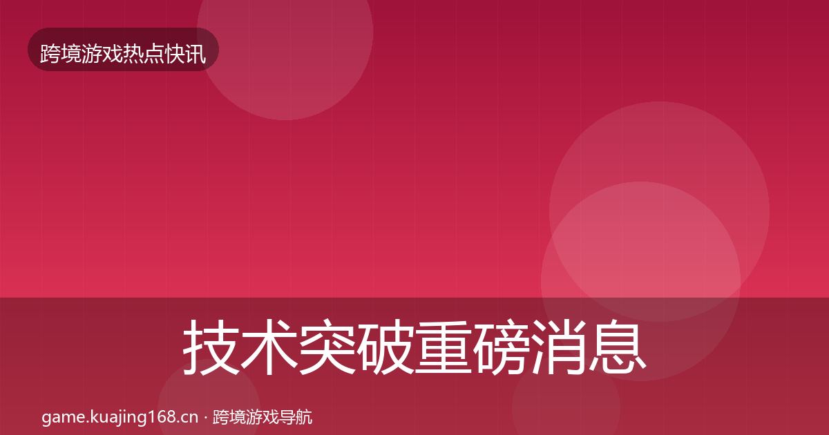 技术突破重磅消息要点梳理·第625篇