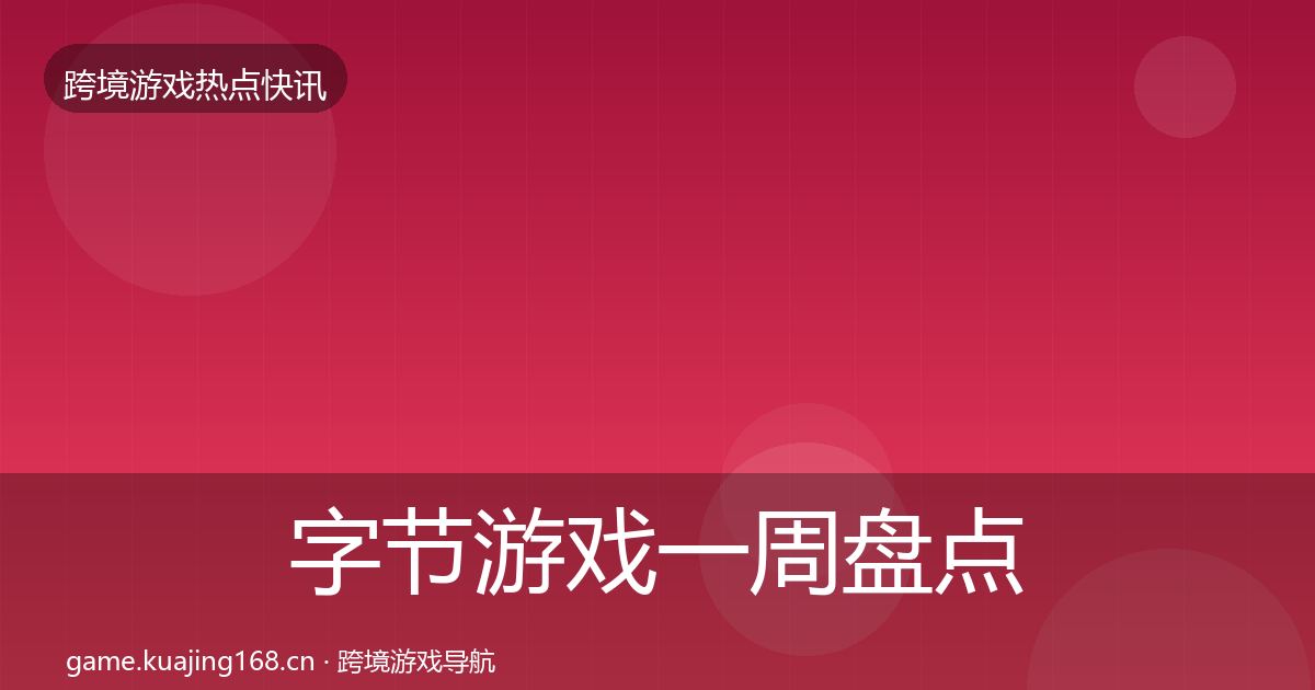 字节游戏一周盘点实践指南·第627篇